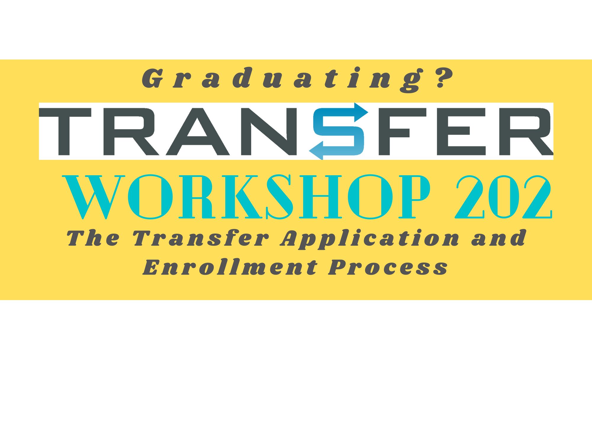 Banner with the words "Graduating? Transfer Workshop 202: The Transfer Application and Enrollment Process"